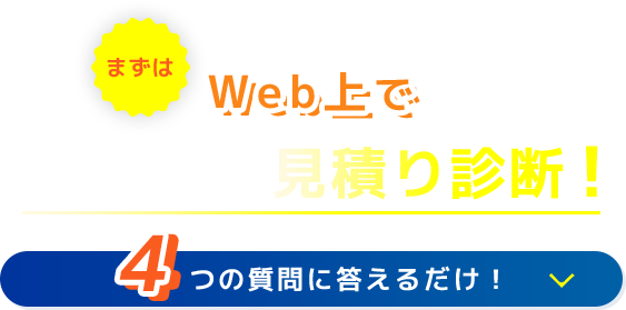 Web上でかんたん見積り診断！４つの質問に答えるだけ！